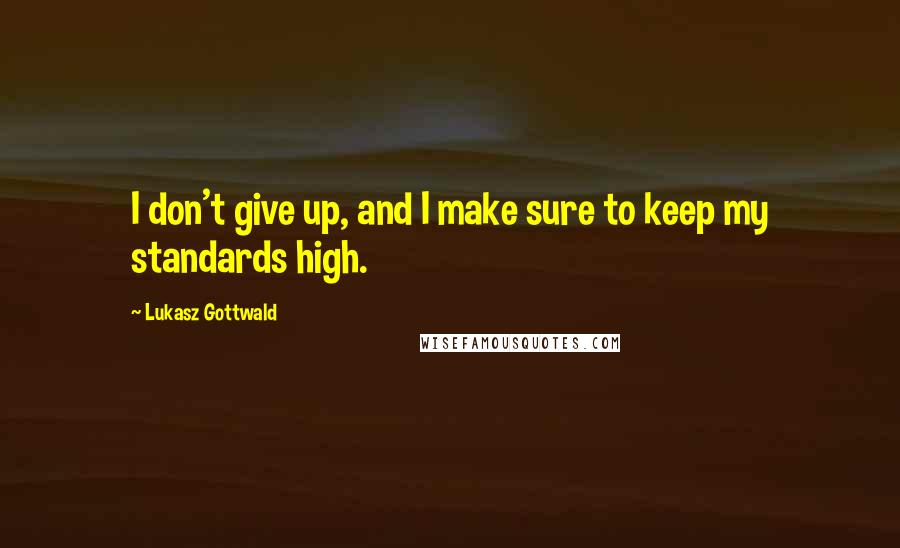 Lukasz Gottwald Quotes: I don't give up, and I make sure to keep my standards high.