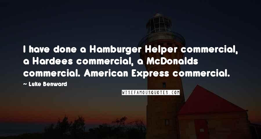 Luke Benward Quotes: I have done a Hamburger Helper commercial, a Hardees commercial, a McDonalds commercial. American Express commercial.