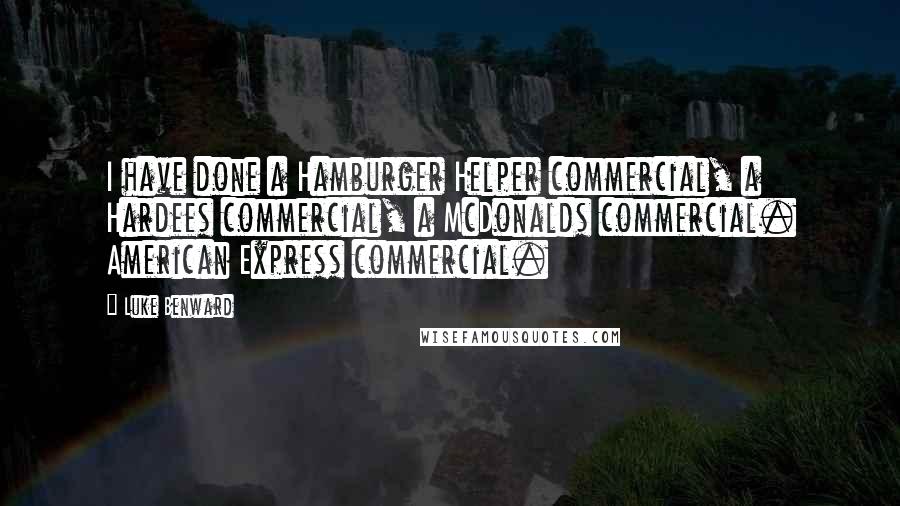 Luke Benward Quotes: I have done a Hamburger Helper commercial, a Hardees commercial, a McDonalds commercial. American Express commercial.