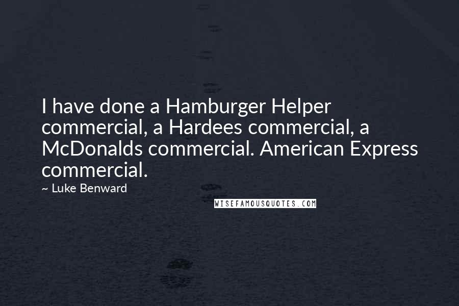 Luke Benward Quotes: I have done a Hamburger Helper commercial, a Hardees commercial, a McDonalds commercial. American Express commercial.