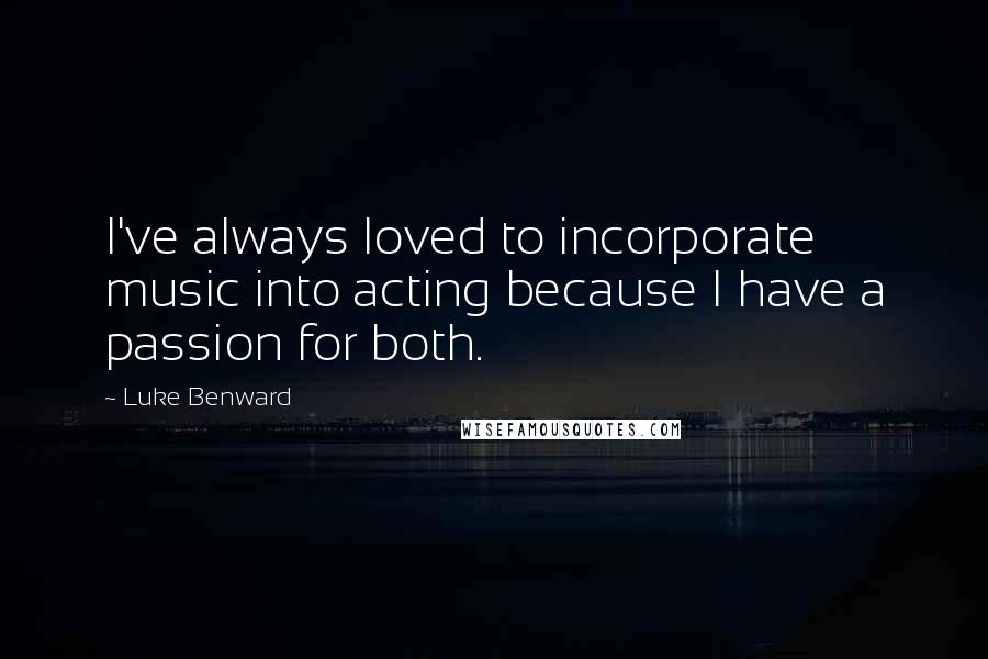 Luke Benward Quotes: I've always loved to incorporate music into acting because I have a passion for both.