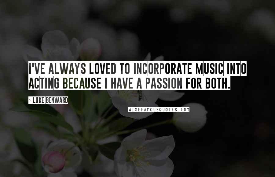 Luke Benward Quotes: I've always loved to incorporate music into acting because I have a passion for both.