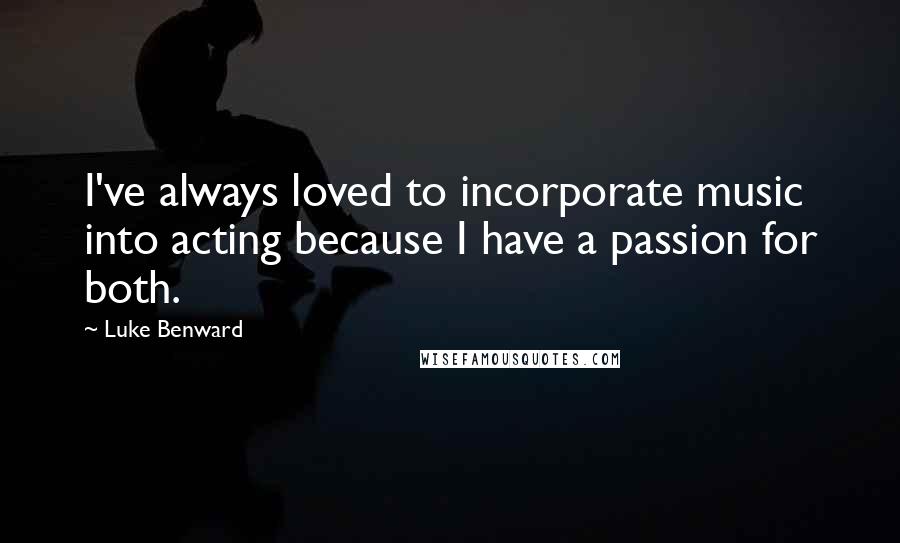 Luke Benward Quotes: I've always loved to incorporate music into acting because I have a passion for both.