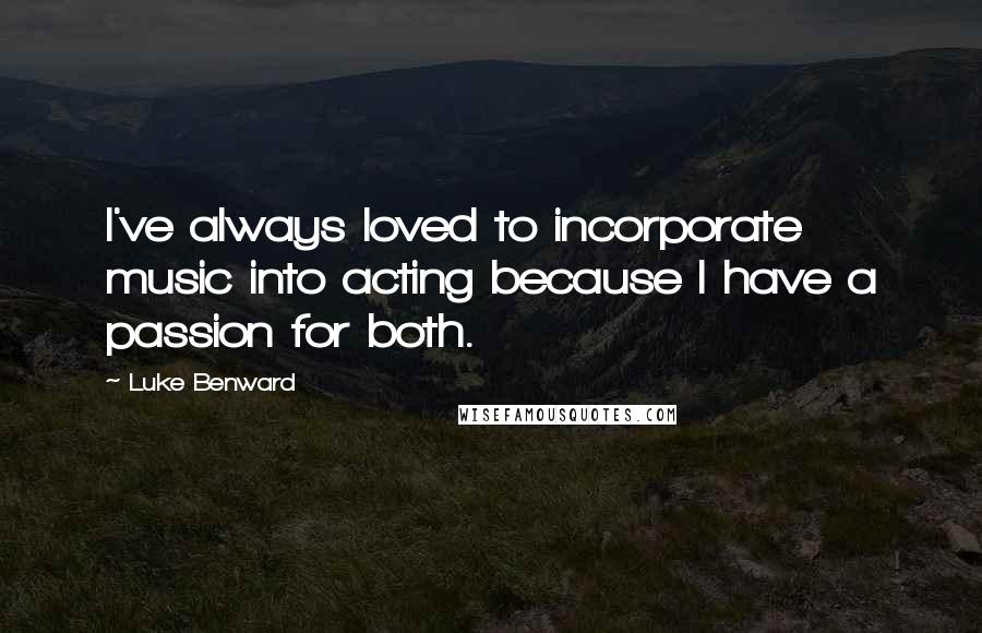 Luke Benward Quotes: I've always loved to incorporate music into acting because I have a passion for both.