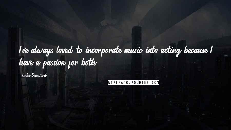 Luke Benward Quotes: I've always loved to incorporate music into acting because I have a passion for both.