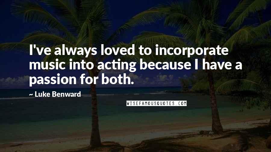 Luke Benward Quotes: I've always loved to incorporate music into acting because I have a passion for both.