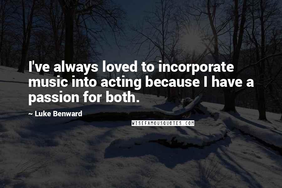 Luke Benward Quotes: I've always loved to incorporate music into acting because I have a passion for both.