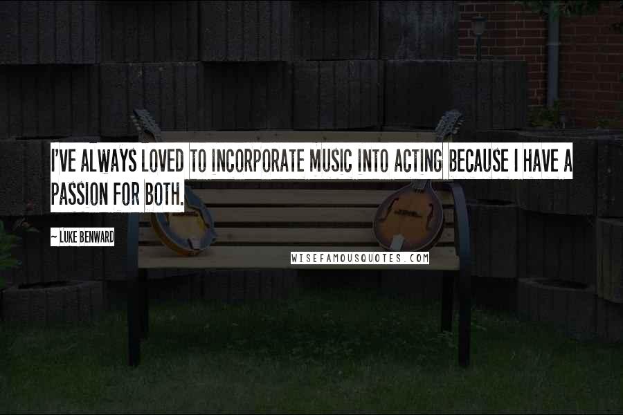 Luke Benward Quotes: I've always loved to incorporate music into acting because I have a passion for both.