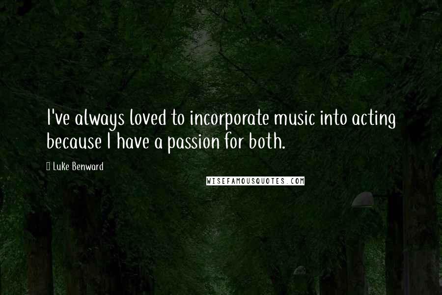 Luke Benward Quotes: I've always loved to incorporate music into acting because I have a passion for both.