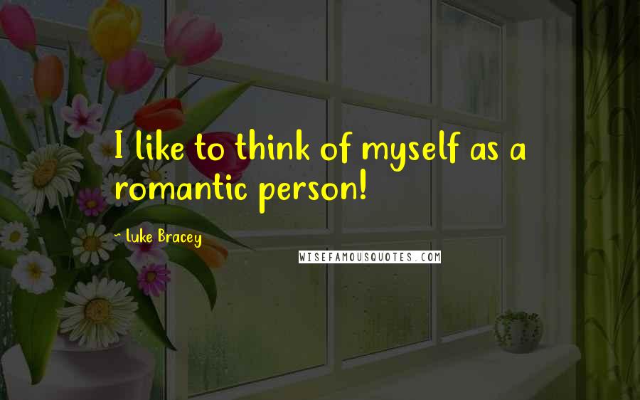 Luke Bracey Quotes: I like to think of myself as a romantic person!