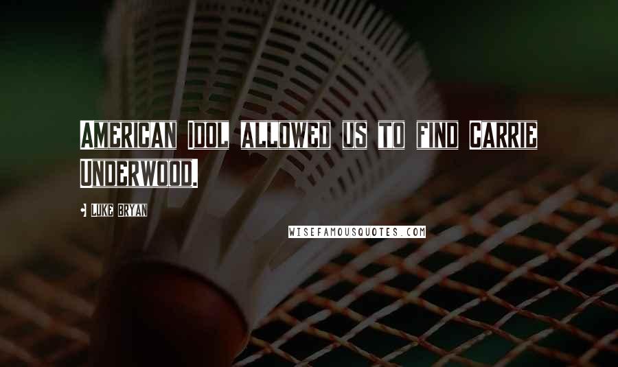 Luke Bryan Quotes: American Idol allowed us to find Carrie Underwood.