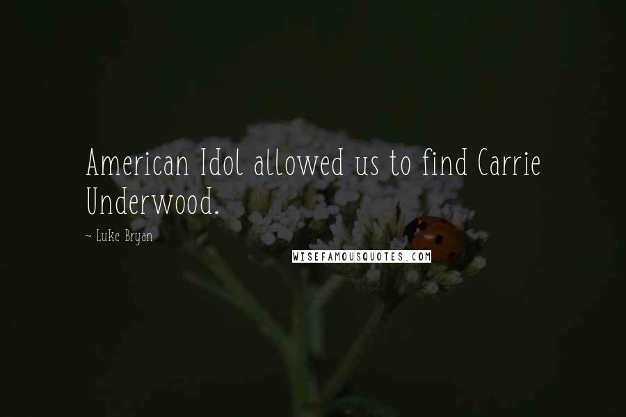 Luke Bryan Quotes: American Idol allowed us to find Carrie Underwood.