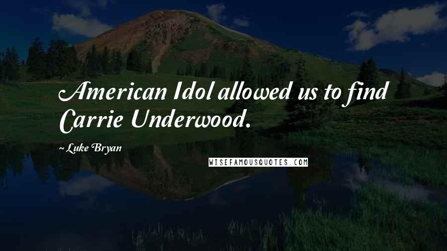 Luke Bryan Quotes: American Idol allowed us to find Carrie Underwood.