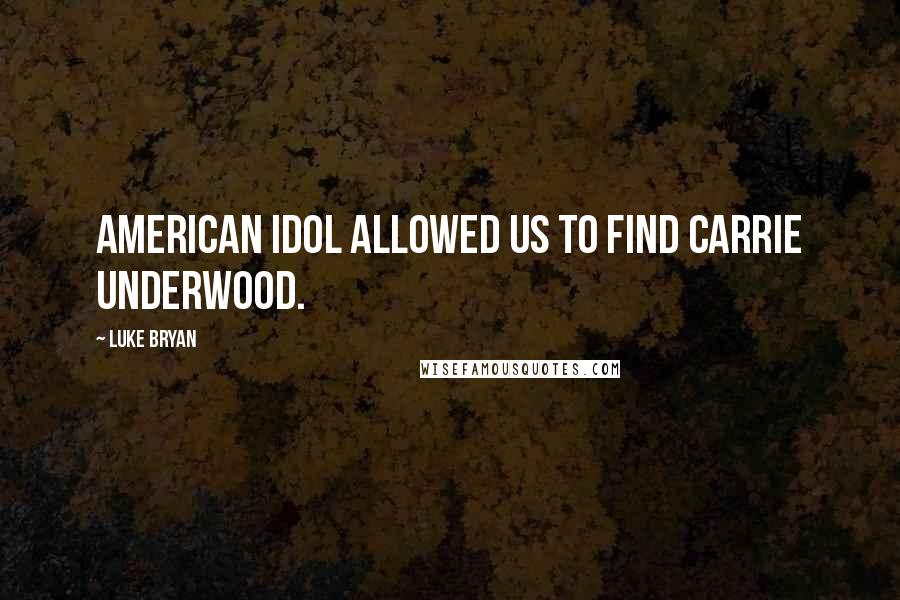 Luke Bryan Quotes: American Idol allowed us to find Carrie Underwood.