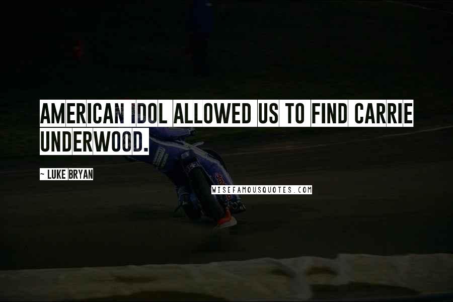 Luke Bryan Quotes: American Idol allowed us to find Carrie Underwood.