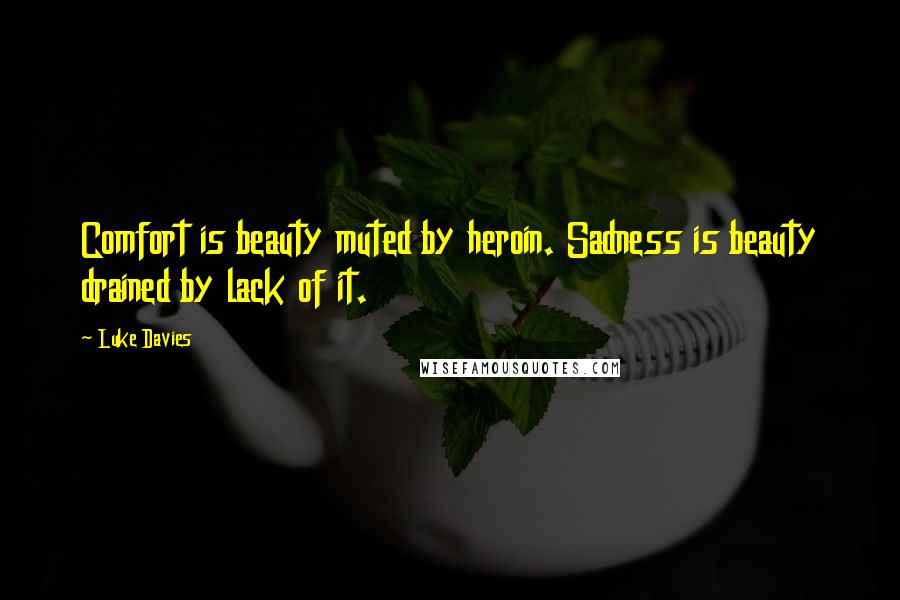 Luke Davies Quotes: Comfort is beauty muted by heroin. Sadness is beauty drained by lack of it.