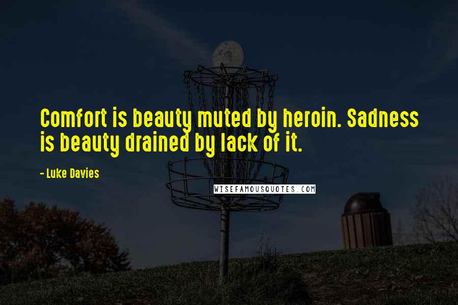 Luke Davies Quotes: Comfort is beauty muted by heroin. Sadness is beauty drained by lack of it.