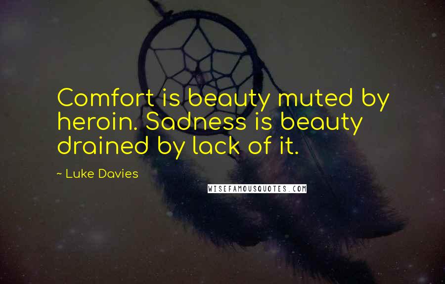 Luke Davies Quotes: Comfort is beauty muted by heroin. Sadness is beauty drained by lack of it.