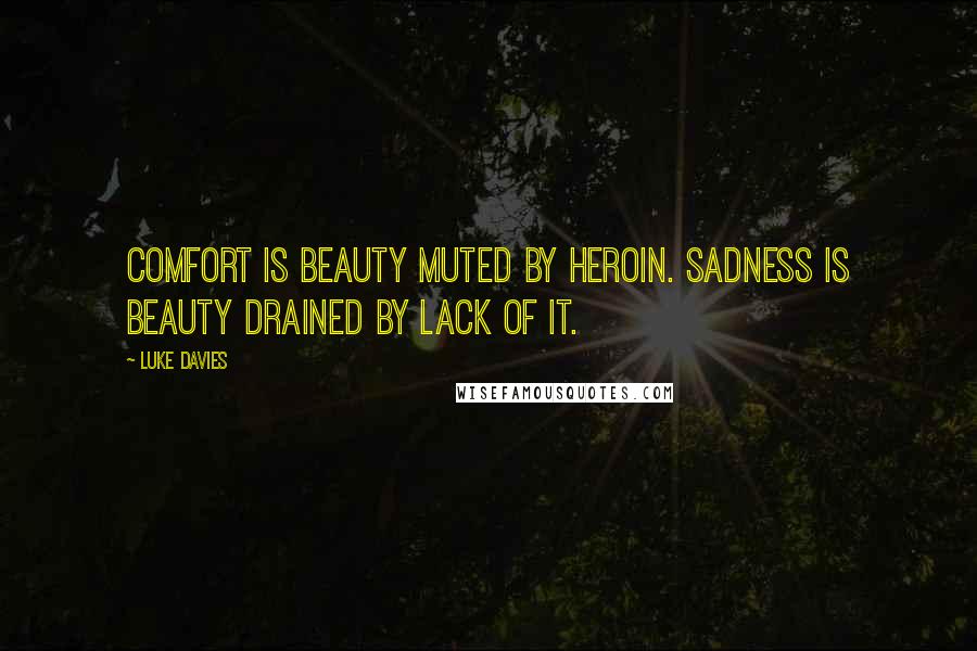 Luke Davies Quotes: Comfort is beauty muted by heroin. Sadness is beauty drained by lack of it.