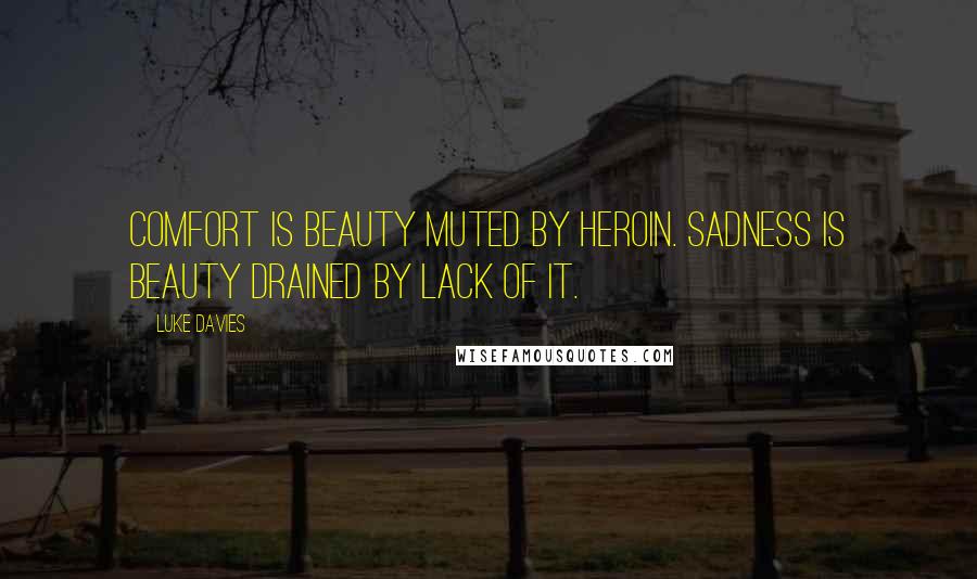 Luke Davies Quotes: Comfort is beauty muted by heroin. Sadness is beauty drained by lack of it.