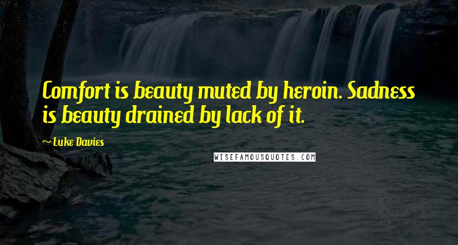 Luke Davies Quotes: Comfort is beauty muted by heroin. Sadness is beauty drained by lack of it.