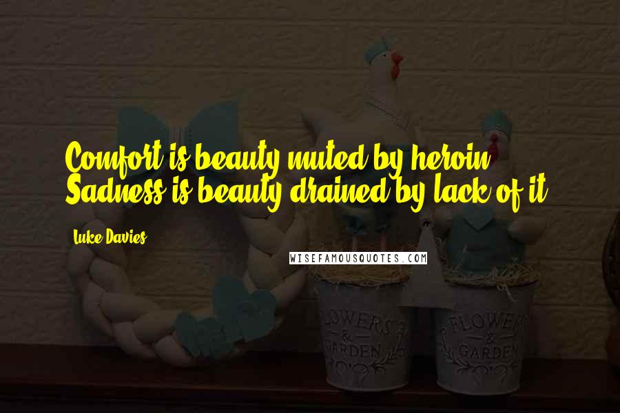 Luke Davies Quotes: Comfort is beauty muted by heroin. Sadness is beauty drained by lack of it.