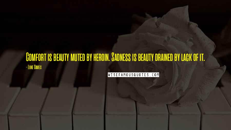 Luke Davies Quotes: Comfort is beauty muted by heroin. Sadness is beauty drained by lack of it.
