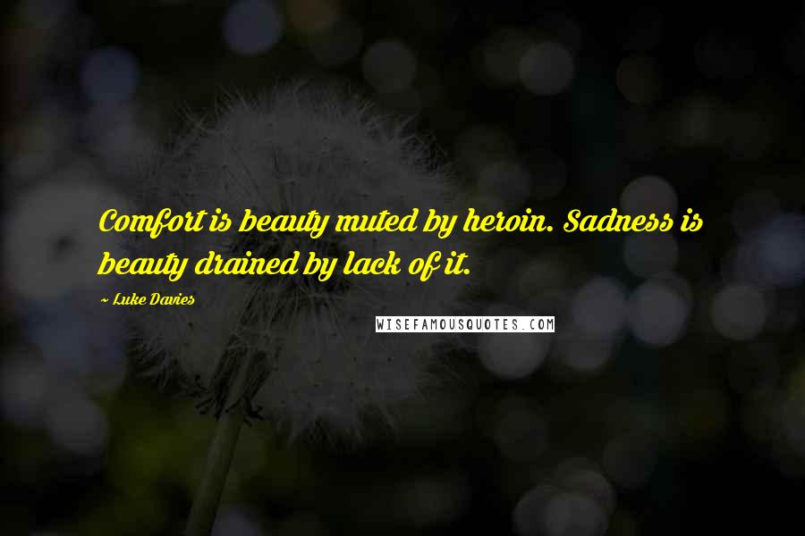 Luke Davies Quotes: Comfort is beauty muted by heroin. Sadness is beauty drained by lack of it.