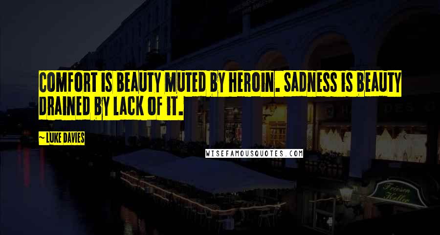 Luke Davies Quotes: Comfort is beauty muted by heroin. Sadness is beauty drained by lack of it.