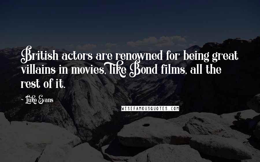 Luke Evans Quotes: British actors are renowned for being great villains in movies, like Bond films, all the rest of it.