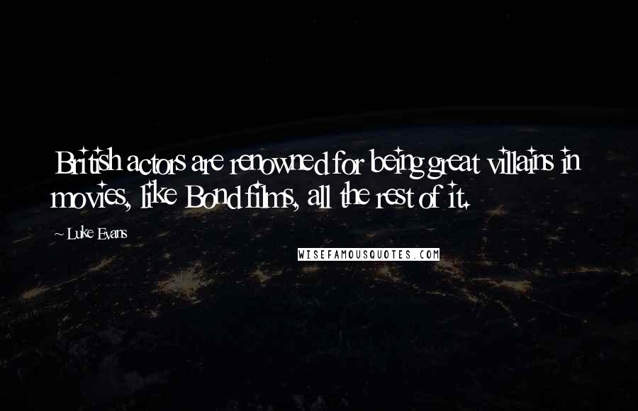 Luke Evans Quotes: British actors are renowned for being great villains in movies, like Bond films, all the rest of it.