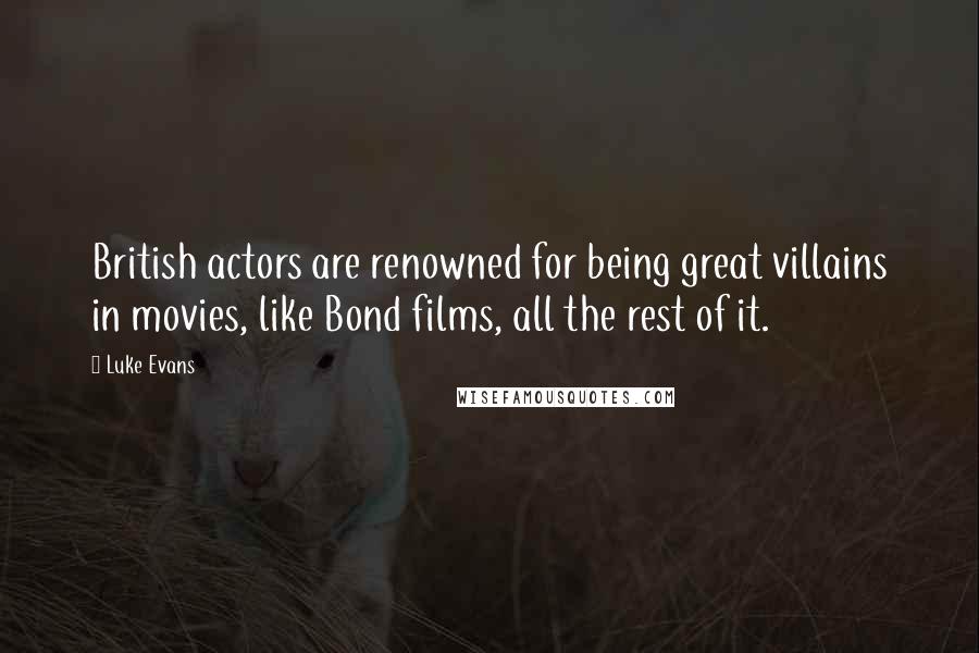 Luke Evans Quotes: British actors are renowned for being great villains in movies, like Bond films, all the rest of it.