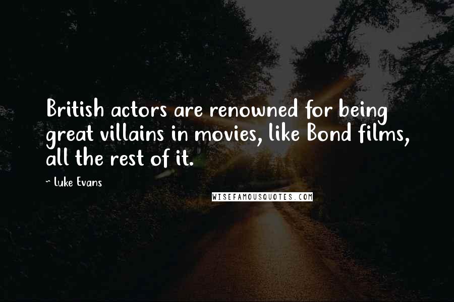 Luke Evans Quotes: British actors are renowned for being great villains in movies, like Bond films, all the rest of it.