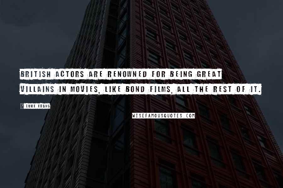 Luke Evans Quotes: British actors are renowned for being great villains in movies, like Bond films, all the rest of it.