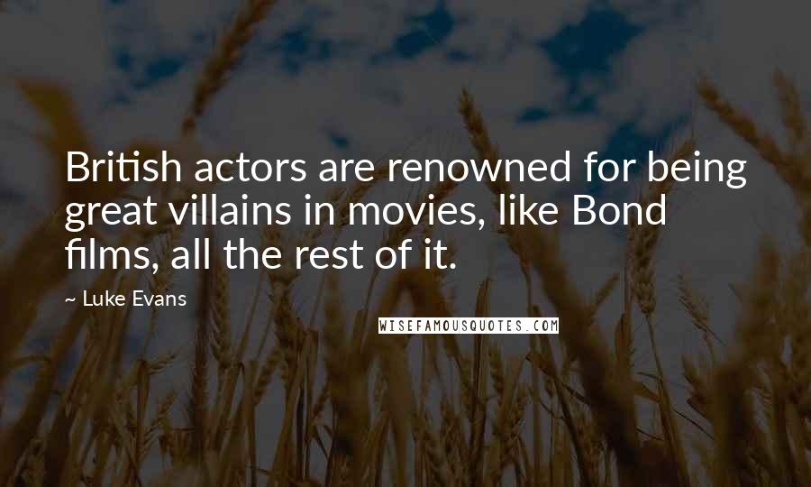 Luke Evans Quotes: British actors are renowned for being great villains in movies, like Bond films, all the rest of it.