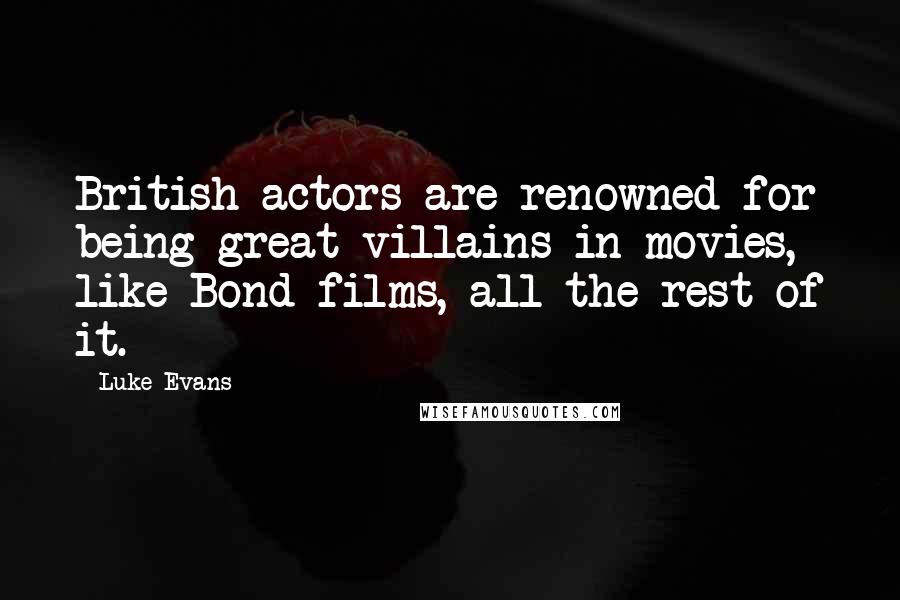 Luke Evans Quotes: British actors are renowned for being great villains in movies, like Bond films, all the rest of it.