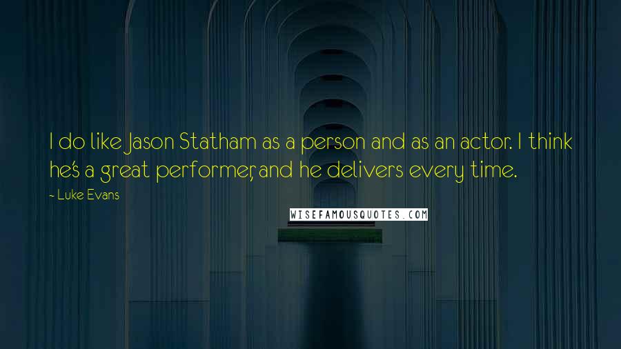 Luke Evans Quotes: I do like Jason Statham as a person and as an actor. I think he's a great performer, and he delivers every time.