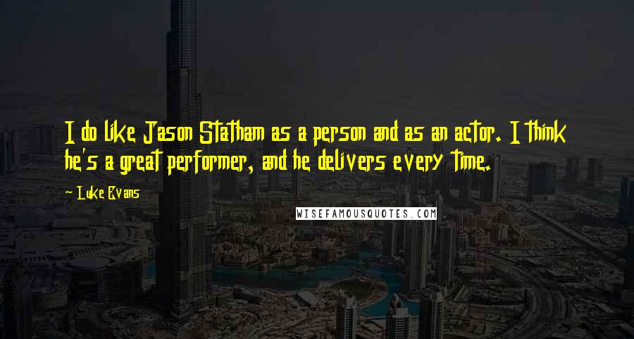 Luke Evans Quotes: I do like Jason Statham as a person and as an actor. I think he's a great performer, and he delivers every time.