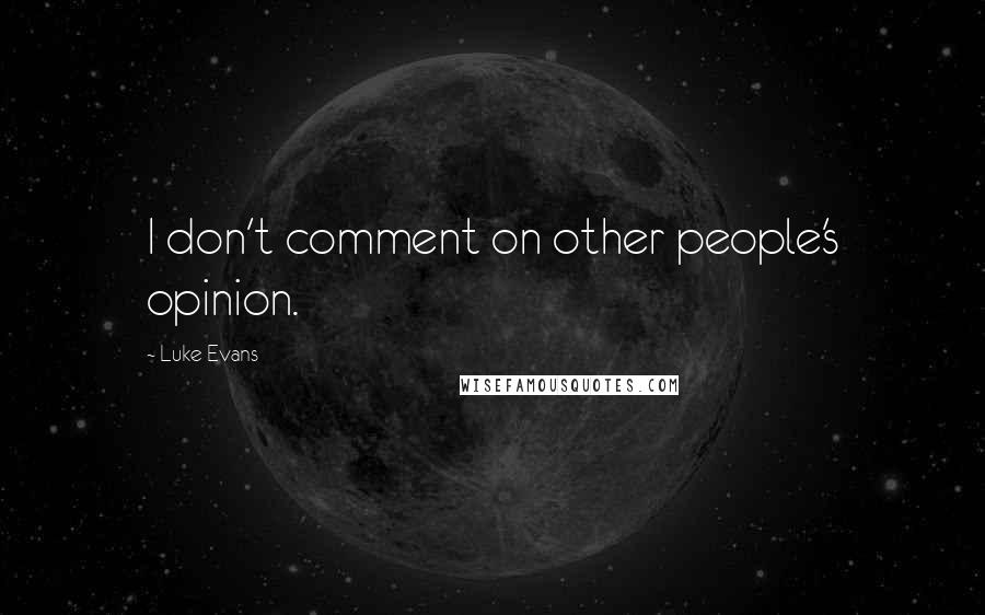 Luke Evans Quotes: I don't comment on other people's opinion.