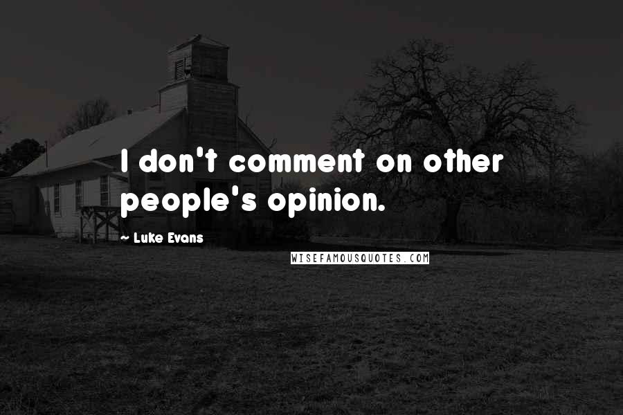 Luke Evans Quotes: I don't comment on other people's opinion.