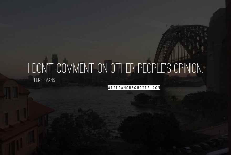 Luke Evans Quotes: I don't comment on other people's opinion.