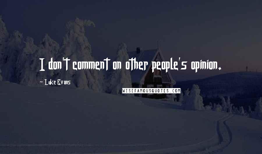 Luke Evans Quotes: I don't comment on other people's opinion.