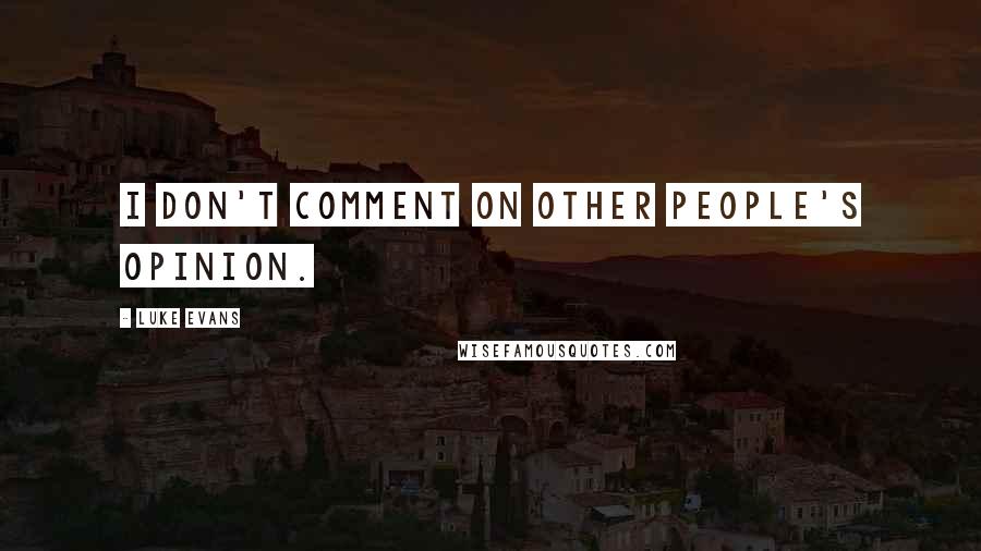 Luke Evans Quotes: I don't comment on other people's opinion.