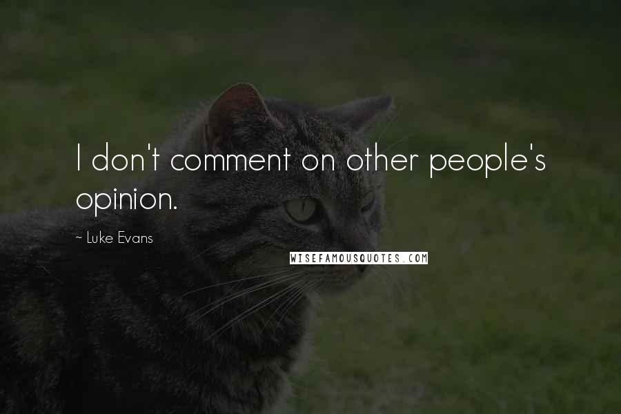 Luke Evans Quotes: I don't comment on other people's opinion.