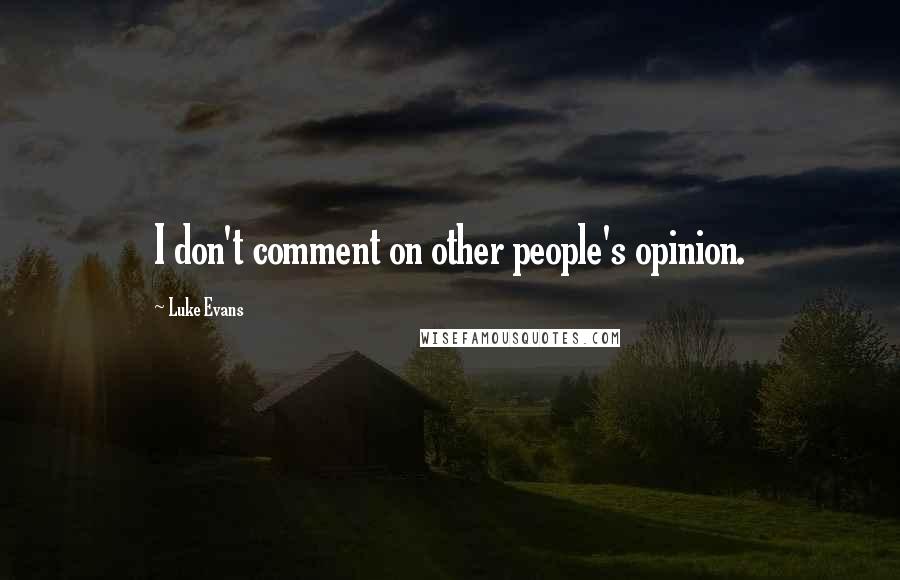 Luke Evans Quotes: I don't comment on other people's opinion.