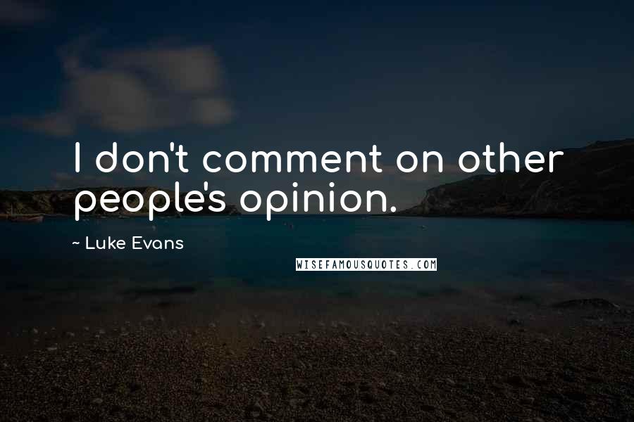 Luke Evans Quotes: I don't comment on other people's opinion.