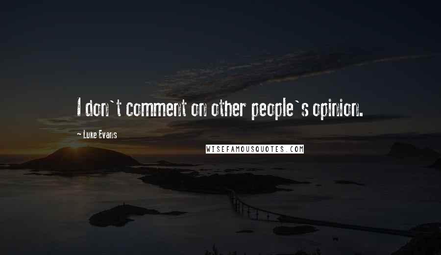 Luke Evans Quotes: I don't comment on other people's opinion.