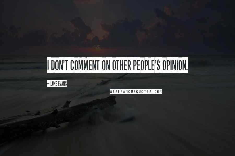 Luke Evans Quotes: I don't comment on other people's opinion.