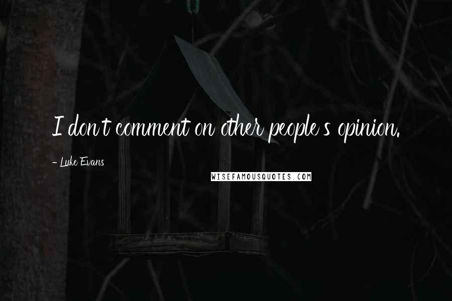 Luke Evans Quotes: I don't comment on other people's opinion.