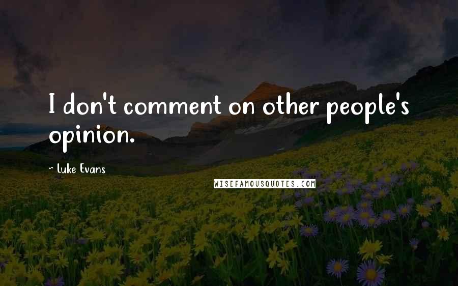 Luke Evans Quotes: I don't comment on other people's opinion.